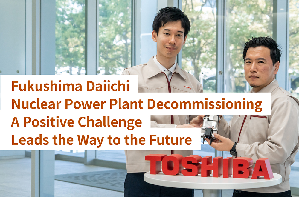 Decommissioning Fukushima Daiichi Nuclear Power Plant. Young Engineers Take on Unknown Challenges