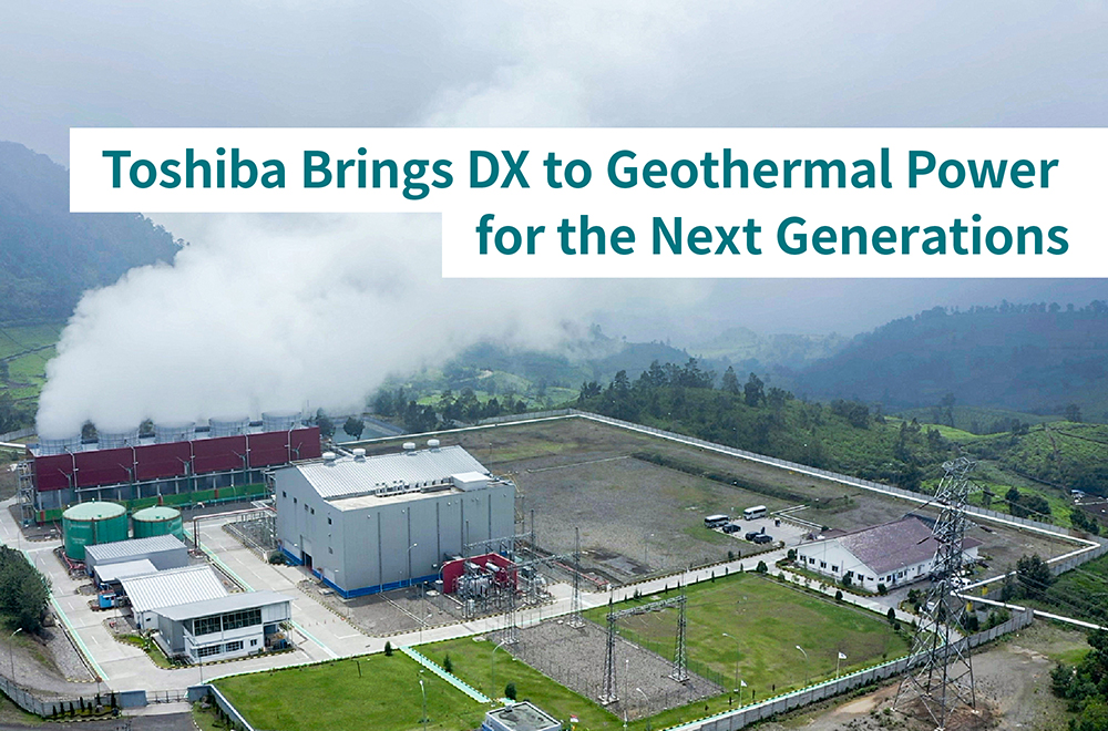 Keeping Geothermal Power Plants Running Trouble-free – Toshiba Takes on the Challenge of Increasing the Use of Renewable Energy