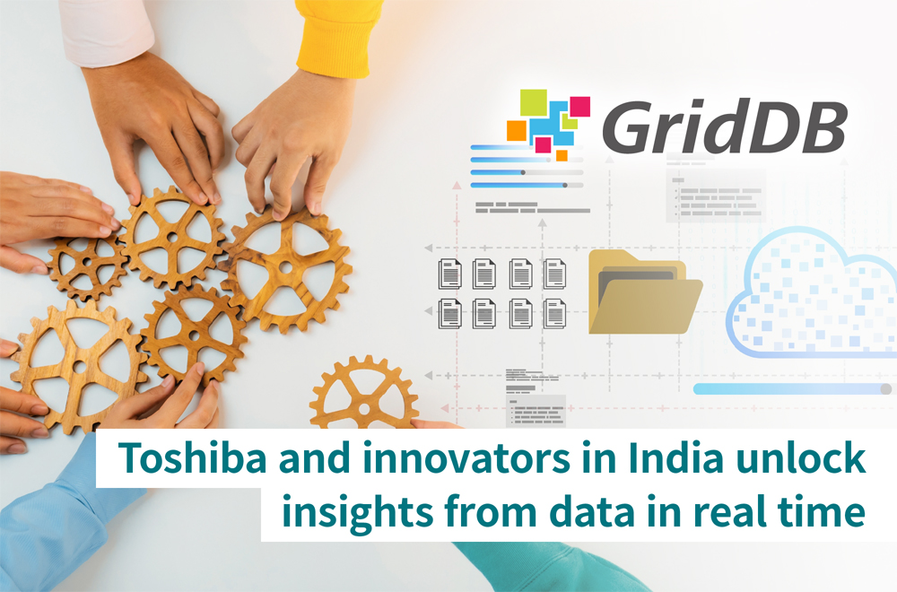Possibilities with Real-Time Data: New Ideas Emerging in India with Toshiba’s Data Platform “GridDB™”