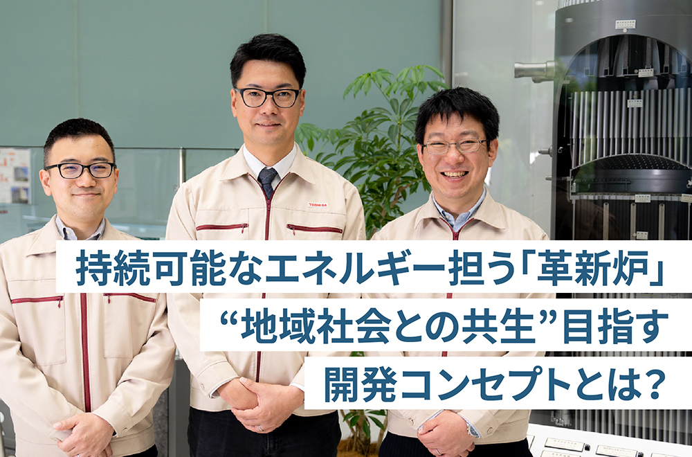 福島第一原子力発電所事故の反省を生かす、革新炉とは？　～「安全神話」を問い直し、地域社会との共生を目指す