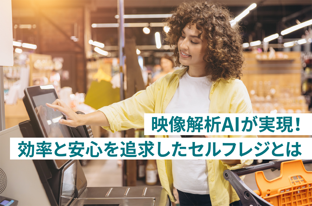 映像解析AIが変えるセルフレジの常識――カメラ１台で空きレジ案内・支払い漏れ検知を実現！